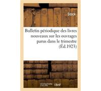 Bulletin périodique des livres nouveaux 15 février 1923 Sur les ouvrages remarquables parus dans le trimestre, littérature, arts, sciences, métiers - Stock - Hachette Bnf - broché - Livre