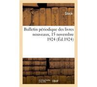 Bulletin périodique des livres nouveaux, 15 novembre 1924 Des ouvrages remarquables parus dans le trimestre écoulé, littérature, arts, sciences, métiers - Stock - Hachette Bnf - broché - Livre