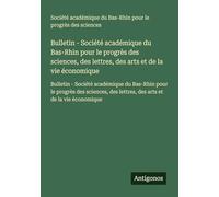 Bulletin - Société académique du Bas-Rhin pour le progrès des sciences, des lettres, des arts et de la vie économique: Bulletin - Société académique ... des lettres, des arts et de la vie économique