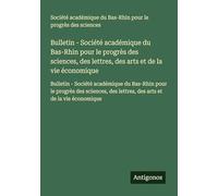 Bulletin - Société académique du Bas-Rhin pour le progrès des sciences, des lettres, des arts et de la vie économique: Bulletin - Société académique ... des lettres, des arts et de la vie économique