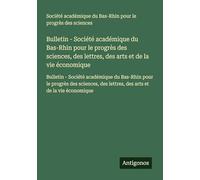 Bulletin - Société académique du Bas-Rhin pour le progrès des sciences, des lettres, des arts et de la vie économique: Bulletin - Société académique ... des lettres, des arts et de la vie économique