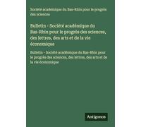 Bulletin - Société académique du Bas-Rhin pour le progrès des sciences, des lettres, des arts et de la vie économique: Bulletin - Société académique ... des lettres, des arts et de la vie économique