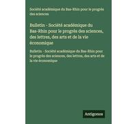 Bulletin - Société académique du Bas-Rhin pour le progrès des sciences, des lettres, des arts et de la vie économique: Bulletin - Société académique ... des lettres, des arts et de la vie économique