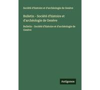 Bulletin - Société d'histoire et d'archéologie de Genève: Bulletin - Société d'histoire et d'archéologie de Genève
