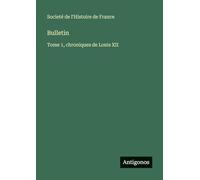 Bulletin: Tome 1, chroniques de Louis XII
