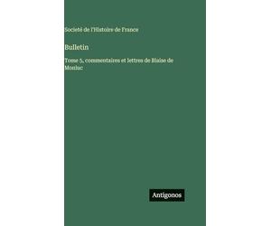 Bulletin: Tome 5, commentaires et lettres de Blaise de Monluc