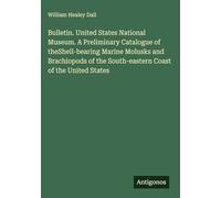 Bulletin. United States National Museum. A Preliminary Catalogue of theShell-bearing Marine Molusks and Brachiopods of the South-eastern Coast of the United States