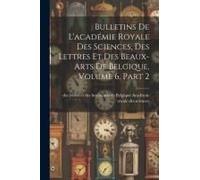 Bulletins De L'académie Royale Des Sciences, Des Lettres Et Des Beaux-Arts De Belgique, Volume 6, Part 2