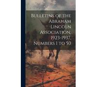 Bulletins Of The Abraham Lincoln Association, 1923-1937, Numbers 1 To 50