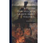 Bulletins Officiels De La Grande Armée, Volume 1...