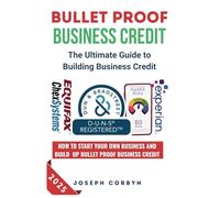Bulletproof Business Credit Le guide ultime pour créer un crédit d'entreprise solide : un guide étape par étape Comment démarrer votre propre entreprise et créer un crédit commercial BulletProof