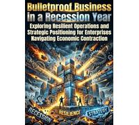 Bulletproof Business in a Recession Year: Exploring Resilient Operations and Strategic Positioning for Enterprises Navigating Economic Contraction