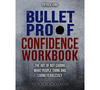 Bulletproof Confidence: The Art of Not Caring What People Think and Living Fearlessly WORKBOOK