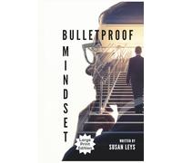 Bulletproof Mindset: The 10-Step System to Eliminate Stress and Unleash Your Full Potential