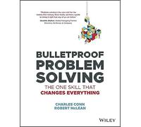Bulletproof Problem Solving – The One Skill That Changes Everything – Wiley-VCH