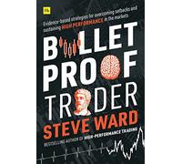 Bulletproof Trader: Evidence-based Strategies for Overcoming Setbacks and Sustaining High Performance in the Markets