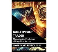 Bulletproof Trader: Mastering the Psychology of Prop Firm Success