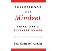 Bulletproof Your Mindset. Think Like A Business Owner.