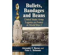 Bullets, Bandages and Beans: United States Army Logistics in France in World War I