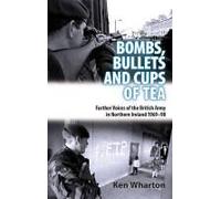 Bullets, Bombs And Cups Of Tea: Further Voices Of The British Army In Northern Ireland 1969-98