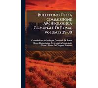 Bullettino Della Commissione Archeologica Comunale Di Roma, Volumes 29-30