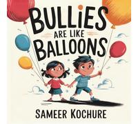 Bullies are like balloons: A timeless tale to help kids recognise bullying, stand tall and find their brave voice.