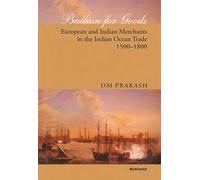 Bullion for Goods: European and Indian Merchants in the Indian Ocean Trade 1500-1800