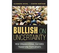 Bullish on Uncertainty Alexandra Michel, Stanton Wortham (Auteur)