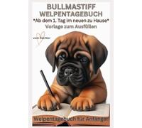 Bullmastiff Buch - Mein Welpentagebuch: Vorlage mit Bildern zum Ausfüllen, ab dem 1.Tag, über die Entwicklung, Welpentraining: Schöne Geschichten, ... Hundebuch, Geschenk für Welpen Käufer, Hunde