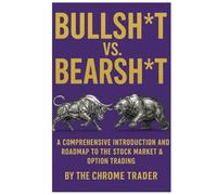 BULLSH*T VS. BEARSH*T: A COMPREHENSIVE INTRODUCTION AND ROADMAP TO THE STOCK MARKET & OPTION TRADING