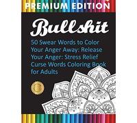 Bullshit: 50 Swear Words to Color Your Anger Away: Release Your Anger: Stress Relief Curse Words Coloring Book for Adults