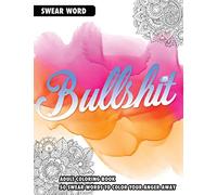 BULLSHIT: An Adult Coloring Book: 50 Swear Words To Color Your Anger Away