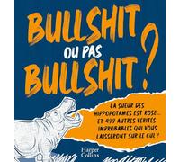 Bullshit ou pas Bullshit ?: La sueur des hippopotames est rose et 499 autres vérités improbables qui vous laisseront sur le cul