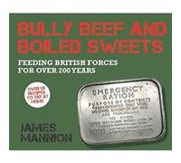 Bully Beef and Boiled Sweets: British military grub since 1707 Mannion, James (Auteur)
