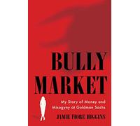 Bully Market: My Story of Money and Misogyny at Goldman Sachs