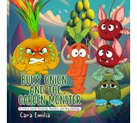 Bully Onion and the Garden Monster: A Story about Bullying, Bravery, and Big Feelings