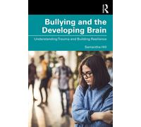 Bullying and the Developing Brain Understanding Trauma and Building Resilience - Samantha Hill - Routledge - ebook (ePub) - Livre