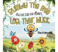 Bumbly The Bee and the Day the Flowers Lost Their Music by Tia Colcomb Tia Colcomb (Auteur)