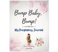 Bump Baby, Bump! My Pregnancy Journal: Proudly Present This Charming And Lovingly Designed Book To Capture Every Precious Moment Of Your And Your Baby's Journey