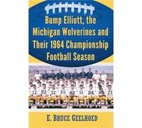 Bump Elliott the Michigan Wolverines and Their 1964 Championship Football Season - E. Bruce Geelhoed - McFarland amp Co Inc - Livre en Anglais - Paperback E. Bruce GeelhoedE. Bruce Geelhoed (Auteur)