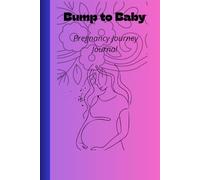 Bump to Baby: A Pregnancy Journey Journal: herish Every Memory and Celebrate Every Milestone