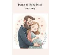Bump to Baby Bliss journal: Track Your Baby’s Growth and Your Own Transformation