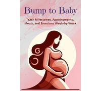 Bump to Baby: Track Milestones, Appointments, Meals, and Emotions Week-by-Week