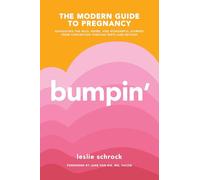 Bumpin': The Modern Guide to Pregnancy: Navigating the Wild, Weird, and Wonderful Journey From Conception Through Birth and Beyond