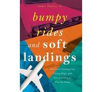 Bumpy Rides And Soft Landings: Stories Of Coming Out, Flying High, And Not Learning To Play The Piano