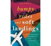 Bumpy Rides And Soft Landings: Stories Of Coming Out, Flying High, And Not Learning To Play The Piano
