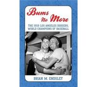 Bums No More The 1959 Los Angeles Dodgers World Champions of Baseball by Brian M Endsley Brian M. Endsley (Auteur)