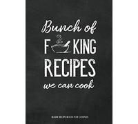 Bunch of F**king Recipes We Can Cook Blank Recipe Book for Couples: Fill in Blank Cookbook to Personalize and Record Your Favorite Recipes