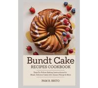 Bundt Cake Recipes Cookbook: Easy-to-Follow Baking Instructions for Moist, Delicious Cakes with Glazes, Fillings & More