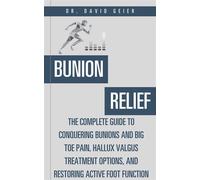Bunion Relief The Complete Guide to Conquering Bunions and Big Toe Pain, Hallux Valgus Treatment Options, and Restoring Active Foot Function - Dr. David Geier - Dr. David Geier Enterprises, LLC - eboo